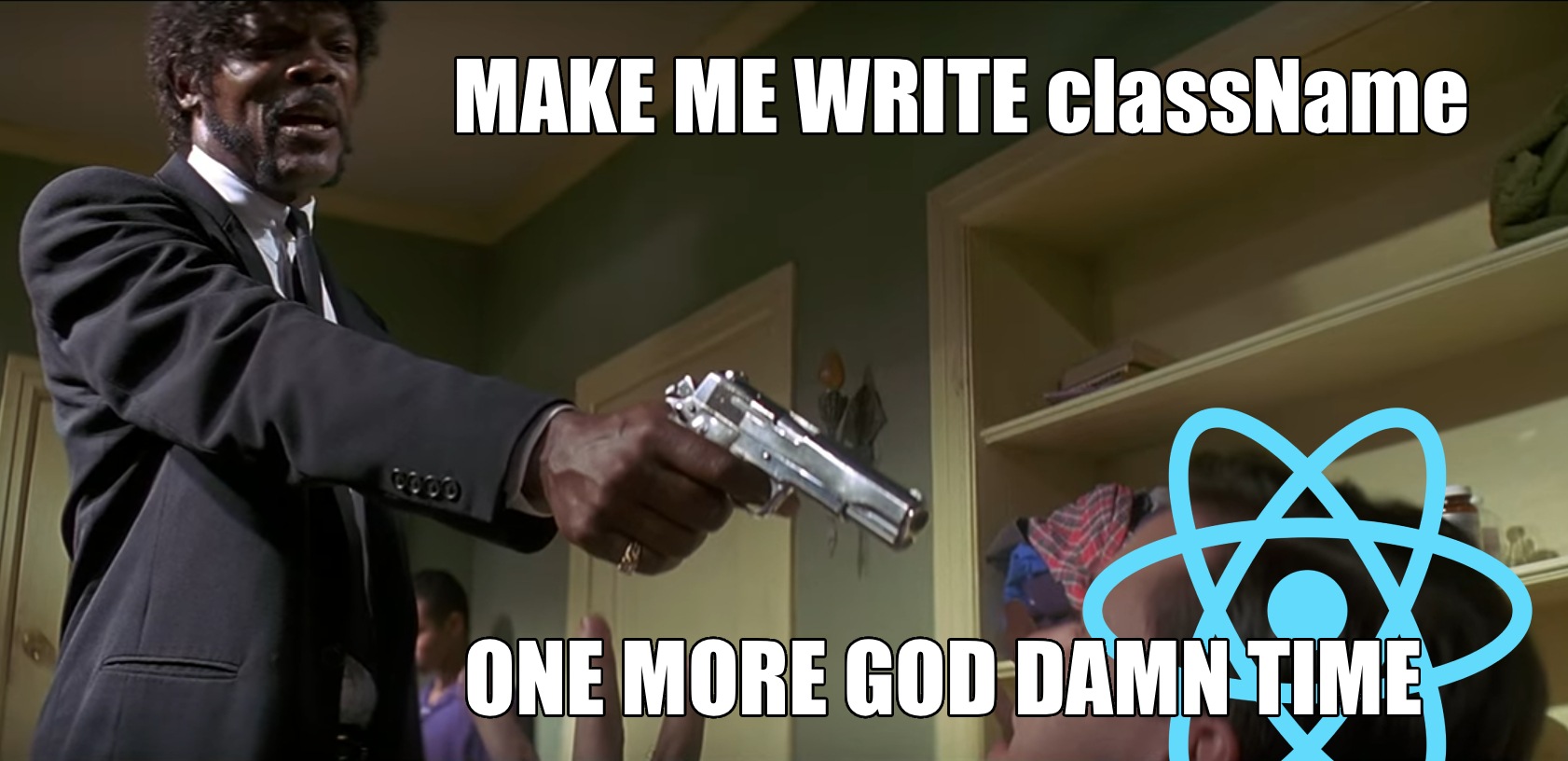 Pulp Fiction meme of Samuel L. Jackson pointing with a gun saying "make me write className one more god damn time"